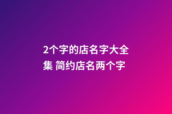 2个字的店名字大全集 简约店名两个字-第1张-店铺起名-玄机派